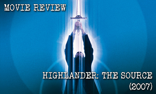 MOVIE REVIEW – Highlander: The Source&nbsp;(2007)