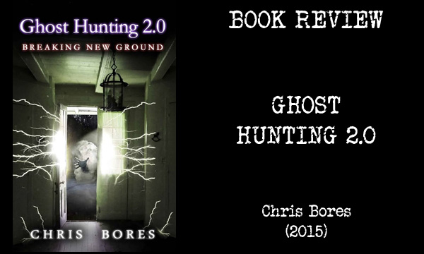 BOOK REVIEW – Ghost Hunting 2.0 by Chris Bores (2015)