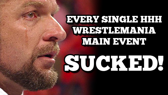 Every HHH Wrestlemania Main Event&nbsp;Sucked