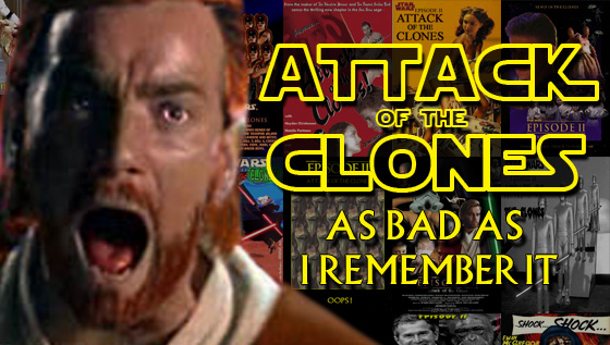 Attack Of The Clones… Every Bit As Bad As I Remember It