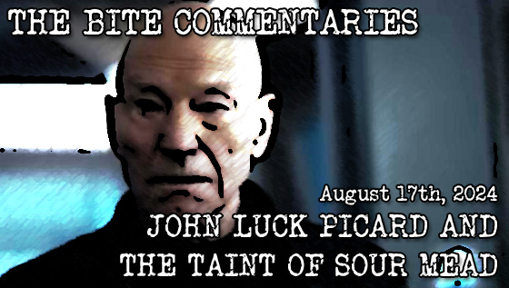 THE BITE COMMENTARY #05 – John Luck Picard And The Taint Of Sour&nbsp;Mead