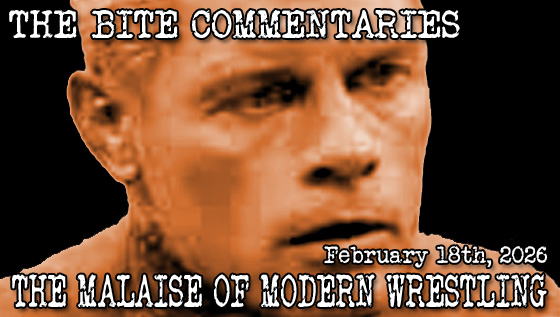 THE BITE COMMENTARIES #14 – The Malaise Of Modern&nbsp;Wrestling